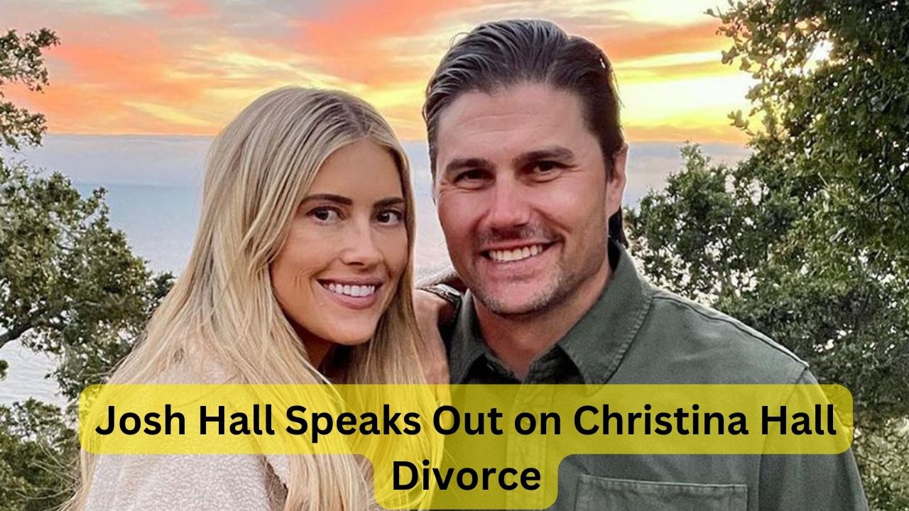 Josh Hall Speaks Out on Christina Hall Divorce