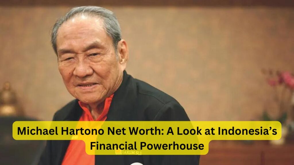 Michael Hartono Net Worth: A Look at Indonesia’s Financial Powerhouse