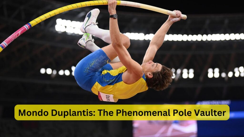 Mondo Duplantis: The Phenomenal Pole Vaulter