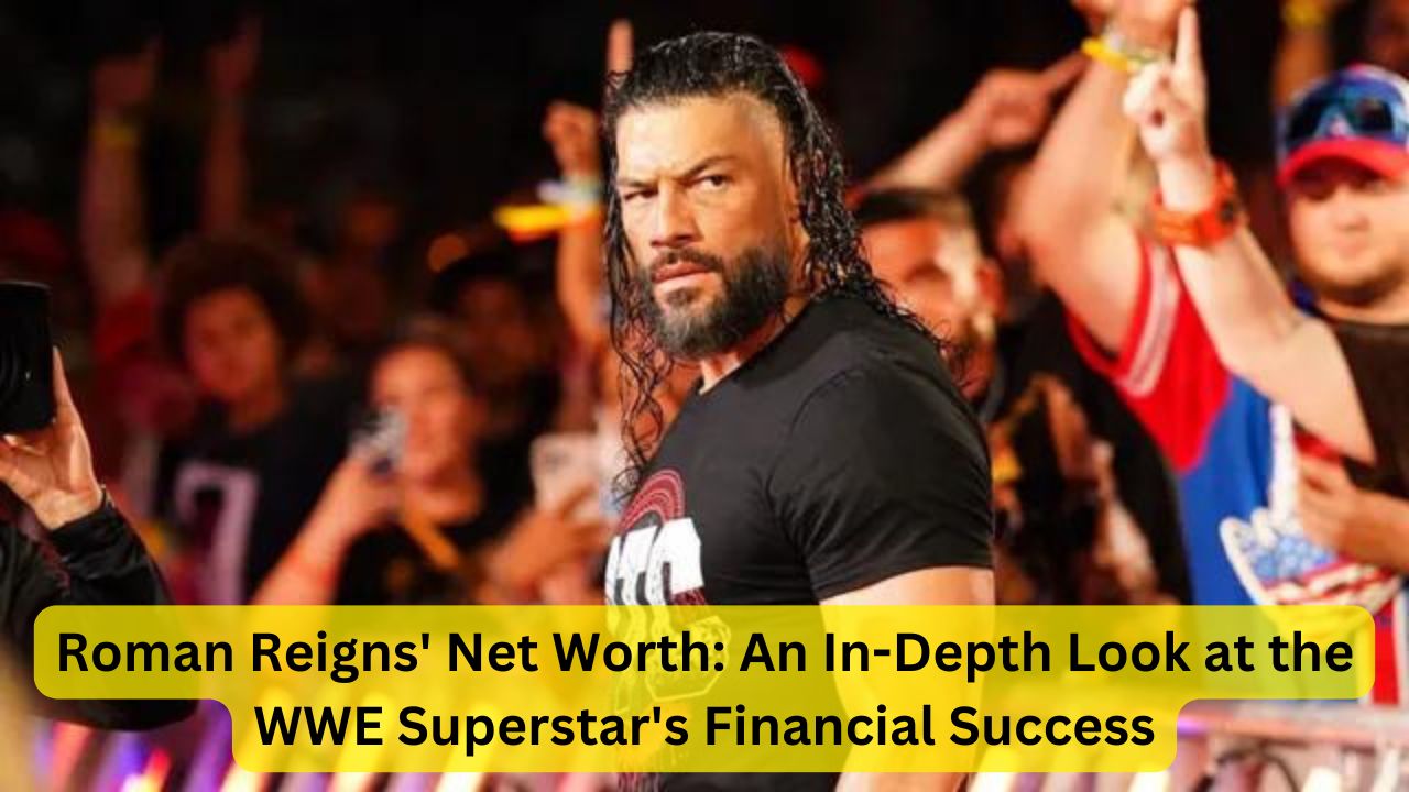 Roman Reigns' Net Worth: An In-Depth Look at the WWE Superstar's Financial Success