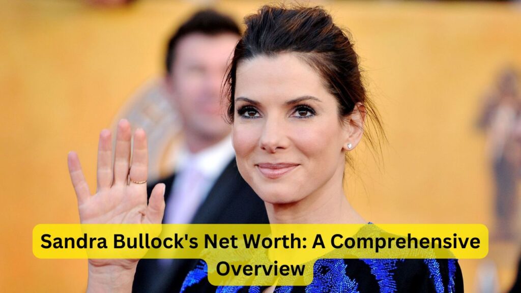 Sandra Bullock's Net Worth: A Comprehensive Overview