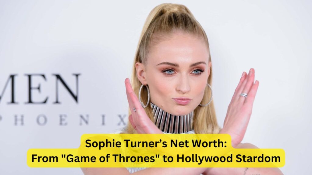 Sophie Turner’s Net Worth: From "Game of Thrones" to Hollywood Stardom