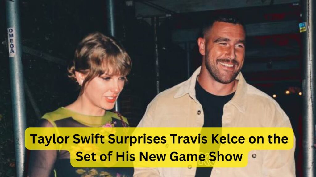 Taylor Swift Surprises Travis Kelce on the Set of His New Game Show