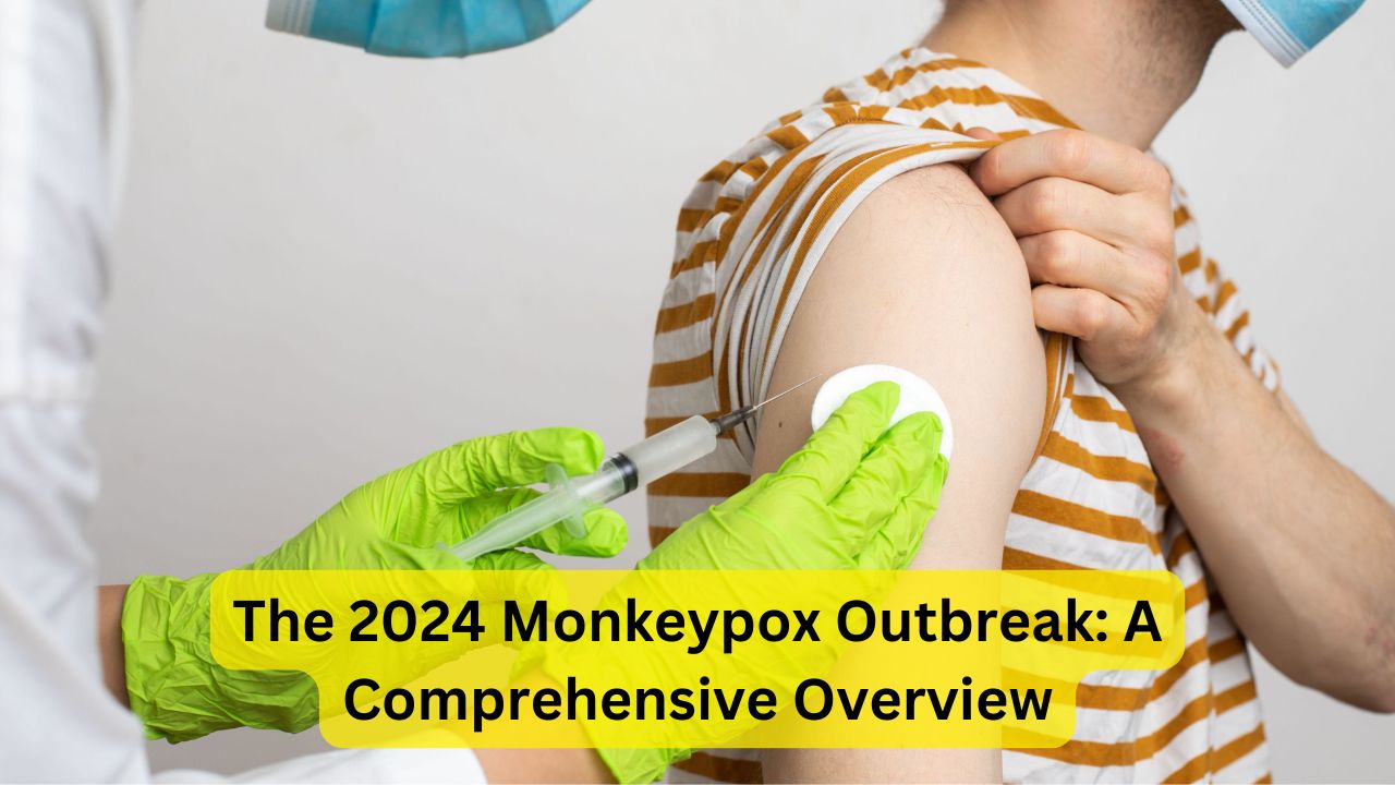 The 2024 Monkeypox Outbreak: A Comprehensive Overview