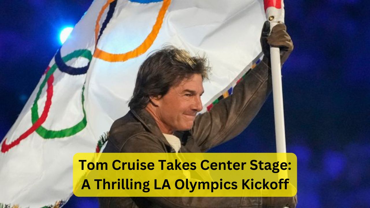 Tom Cruise Takes Center Stage: A Thrilling LA Olympics Kickoff