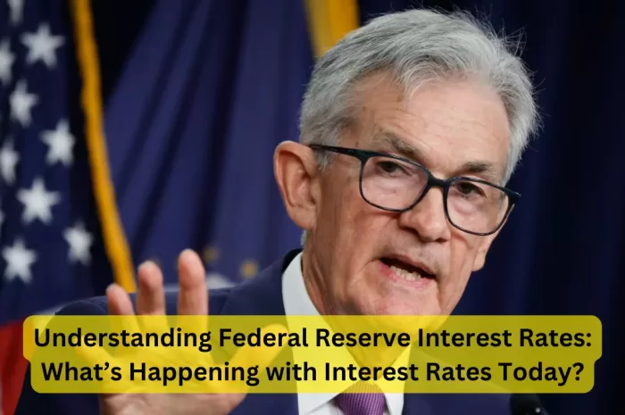 Understanding Federal Reserve Interest Rates: What’s Happening with Interest Rates Today?