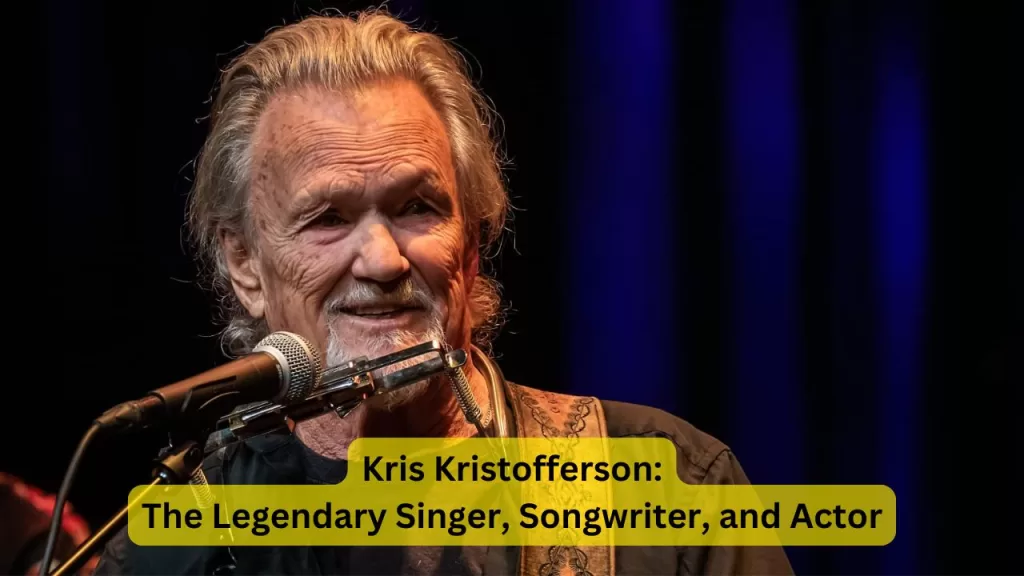 Kris Kristofferson: The Legendary Singer, Songwriter, and Actor