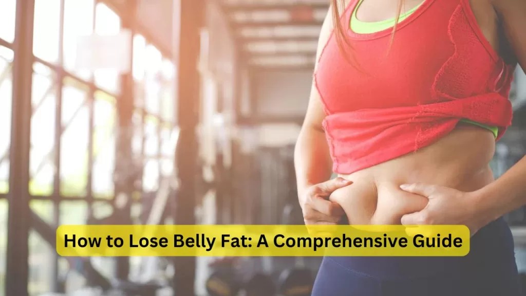 How to Lose Belly Fat: A Comprehensive Guide