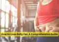 How to Lose Belly Fat: A Comprehensive Guide